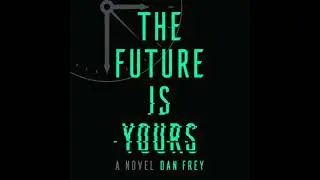 Future Is Yours: A Novel - Dan Frey