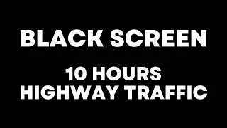 Highway Traffic | 10 HOUR BLACK SCREEN | Fall Asleep Fast!