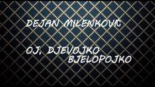 Dejan Milenkovic    OJ DJEVOJKO BJELOPOJKO