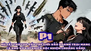 NỮ SÁT THỦ TOP ĐẦU THẾ GIỚI VÀO DOANH TRẠI MANG CẢ KHO VŨ KHÍ KHIẾN ĐẶC NHIỆM CHOÁNG VÁNG - PHẦN 1