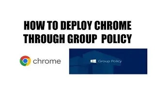 How to Deploy Google Chrome through Group policy