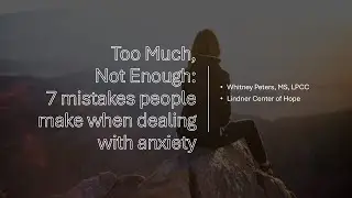 Too Much, Not Enough: 7 mistakes people make when dealing with anxiety