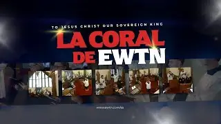 La Coral de EWTN - Christ our Sovereign King