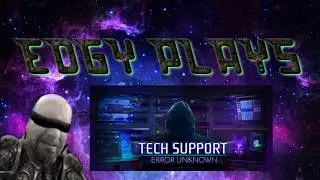 Edgy plays Tech Support  Error Unknown