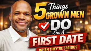 5 THINGS GROWN MEN DO ON THE FIRST DATE WHEN THEY’RE SERIOUS  #grownmentalk 