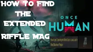 HOW TO FIND THE EXTENDED RIFFLE MAG IN ONCE HUMAN