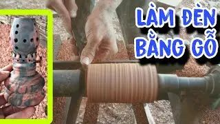 Làm đèn bằng gỗ, Làm đèn dầu bằng gỗ trắc vân đẹp, Anh nông dân 