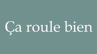 How to Pronounce ''&Ccedil;a roule bien'' (It's run good) Correctly in French