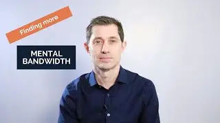 Finding More Mental Bandwidth