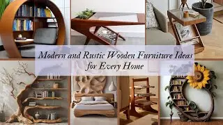Modern and Rustic Wooden Furniture Ideas for Every Home