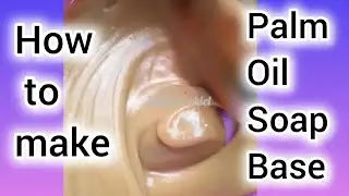 HOW TO MAKE PALM OIL SOAP BASE