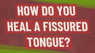 How do you heal a fissured tongue?