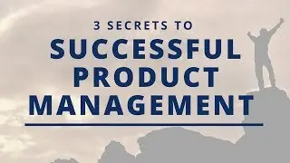 3 Secrets to Successful Product Management