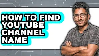 How to Find Youtube Channel Name - Easy Guide