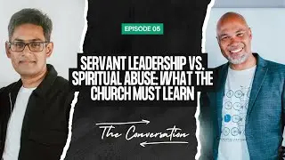 Servant Leadership vs Spiritual Abuse: What the Church Must Learn | The Conversation Podcast