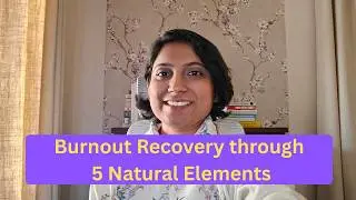Burnout recovery through the 5 natural elements 