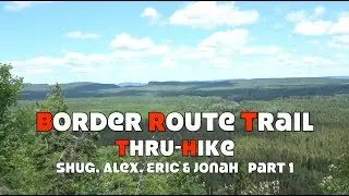Border Route Trail Thru-Hike with Shug, Alex, Eric & Jonah...PART 1
