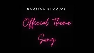 Exoticc Studios' Official Theme Song - Exoticc