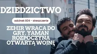 Dziedzictwo 804 - streszczenie. Zehir wraca do gry. Yaman rozpoczyna otwartą wojnę