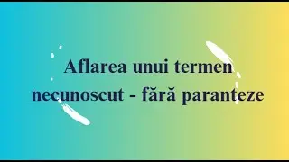 Aflarea unui termen necunoscut - fara paranteze