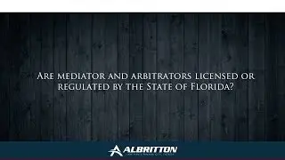 Are mediator and arbitrators licensed or regulated by the State of Florida?