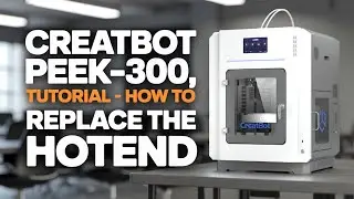 CreatBot PEEK-300 &ndash; How to Replace the Hotend | Tutorial