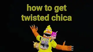 How to get Twisted chica in fazbear memories