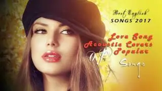 Top Song Acoustic 2017 - Covers of Popular Song 2017 - BEST LOVE SONGS EVER!