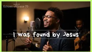 I was found by Jesus - @EchoesofGrace70