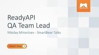 ReadyAPI QA Team Lead - Nikolay Mirontsev - SmartBear ​Talks
