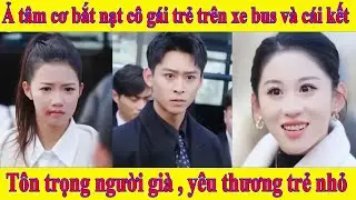 T&ocirc;n trọng người gi&agrave; y&ecirc;u thương trẻ nhỏ | Ả t&acirc;m cơ bắt nạt c&ocirc; g&aacute;i trẻ tr&ecirc;n xe bus v&agrave; c&aacute;i kết