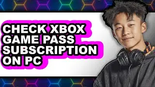 How to Check Xbox Game Pass Subscription on Pc - Step by Step