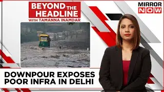 Delhi Drowns In Rain Fury | BJP demands Atishi's Resignation As Infra Crumbles |Beyond The Headline