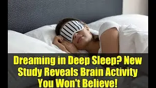 Dreaming in Deep Sleep? New Study Reveals Brain Activity You Won't Believe!