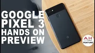 Google Pixel 3 Hands On Preview