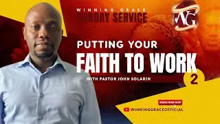 PUTTING YOUR FAITH TO WORK [Part 2] With Pst. John Solarin