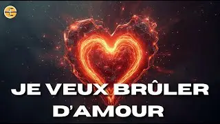 JE VEUX BRULER D'AMOUR POUR TOI