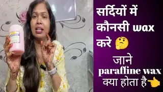सर्दियों में कौनसी wax करे। जाने paraffine wax क्या होती हैं।