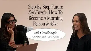 Camille Styles: Step-By-Step Future Self Exercise, How To Become A Morning Person & More