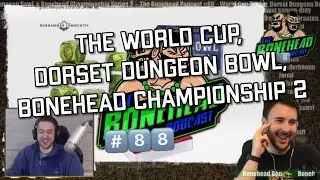 The Bonehead Podcast #88  - World Cup Primer, Dorset Dungeon Bowl Preview, Bonehead Championship 2!