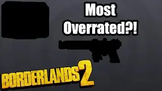 Borderlands 2: Most Overrated Weapon