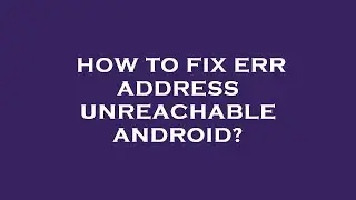 How to fix err address unreachable android?