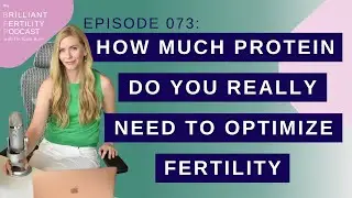 Episode 073: How Much Protein Do You REALLY Need to Optimize Fertility