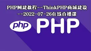 PHP网建教程ThinkPHP商城建设20220726在线直播课