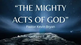 &ldquo;The Mighty Acts of God&rdquo; - Pastor Kevin Bryan, December 7, 2024