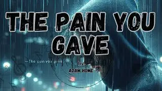 The Pain You Gave 💔 | Adam Home &ndash; When Love Hurts More Than Silence