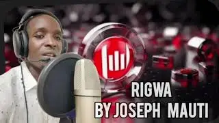 RIGWA NEW SONG BY ARTIST JOSEPH MAUTI 