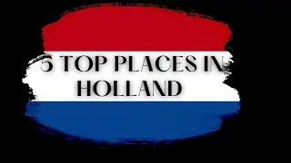 Discover Holland top 5 must visit places.