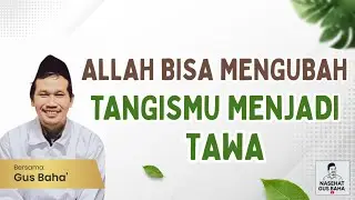 Gus Baha: Allah Bisa Mengubah Tangismu Menjadi Tawa