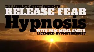 Release Fear  - Hypnosis with Pam Meisl Smith